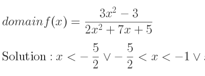 The domain of f(x)=(3x^2-3)/(2x^2+7x+5) is x<-5/2 \lor-5/2 <x<-1\lor x>-1